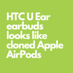 HTC's U Ear earbuds looks like Apple AirPods clone.