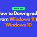 How to Downgrade From Windows 11 to Windows 10